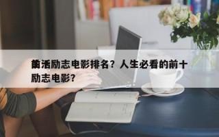 前十
生活励志电影排名？人生必看的前十
励志电影？