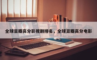 全球豆瓣高分影视剧排名，全球豆瓣高分电影