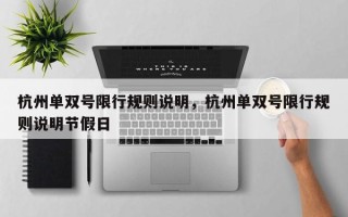 杭州单双号限行规则说明，杭州单双号限行规则说明节假日