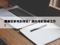 前十
巅峰巨制电影排名？国内电影巅峰之作？
