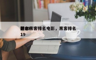 前十
著名黑客排名电影，黑客排名
榜2019