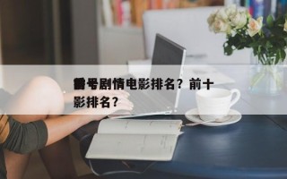 前十
番号剧情电影排名？前十
番号剧情电影排名？