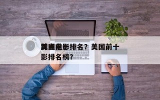 美国前十
踩点电影排名？美国前十
踩点电影排名榜？