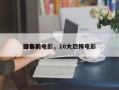 排名前十
恐怖的电影，10大恐怖电影
