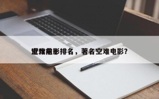 近代前十
空难电影排名，著名空难电影？