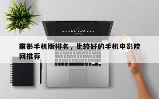 前十
电影手机版排名，比较好的手机电影院网推荐
