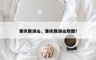 肇庆鼎湖山，肇庆鼎湖山地图？