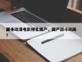 前十
战斗动漫电影排名国产，国产战斗动画？