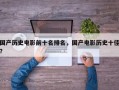 国产历史电影前十名排名，国产电影历史十佳？