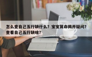 怎么查自己五行缺什么？宝宝算命揭开疑问？查看自己五行缺啥？