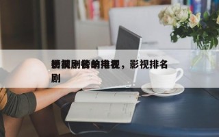 影视剧榜单排名，影视排名
榜前十名的电视剧