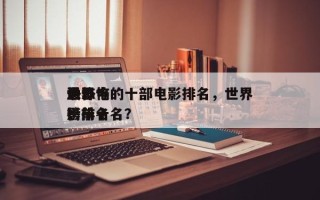 世界
最恐怖的十部电影排名，世界
恐怖电影排名
榜前十名？