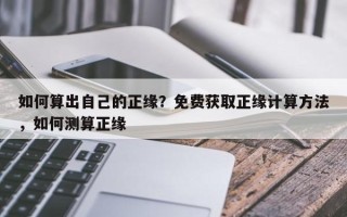如何算出自己的正缘？免费获取正缘计算方法，如何测算正缘