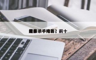 前十
电影杀手排名，前十
经典杀手电影？