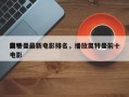 前十
奥特曼最新电影排名，播放奥特曼前十
电影