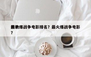 前十
最劲爆战争电影排名？最火爆战争电影？