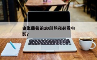 史上最佳前十
电影排名？10部熬夜必看电影？