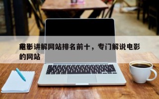 前十
电影讲解网站排名前十，专门解说电影的网站