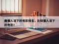 前十
最催人泪下的电影排名，比较催人泪下的电影？