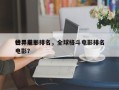 世界前十
格斗电影排名，全球格斗电影排名
电影？