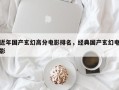 近年国产玄幻高分电影排名，经典国产玄幻电影