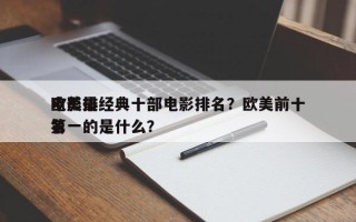 欧美最经典十部电影排名？欧美前十
电影排名
第一的是什么？
