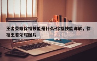 王者荣耀徐福技能是什么-徐福技能详解，徐福王者荣耀图片