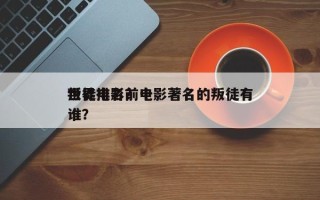 世界电影前十
叛徒排名？电影著名的叛徒有谁？