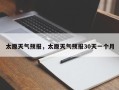 太原天气预报，太原天气预报30天一个月