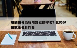 美国高分悬疑电影豆瓣排名？比较好
看的美国悬疑电影排名
榜前十名？