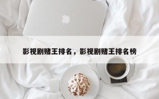 影视剧赌王排名，影视剧赌王排名榜
