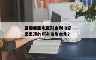 变形金刚电影前十
漏洞排名，变形金刚电影里出现的所有变形金刚？