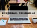 影视剧豆瓣排名榜，豆瓣影视剧评分排名
榜？