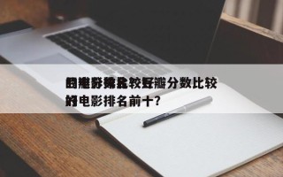 豆瓣分数比较好
的电影排名？豆瓣分数比较好
的电影排名前十？