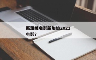 新加坡电影前十
天王排名？新加坡2021电影？