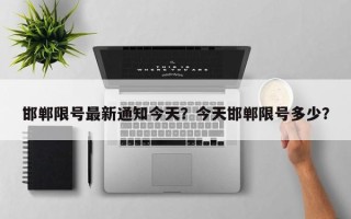 邯郸限号最新通知今天？今天邯郸限号多少？
