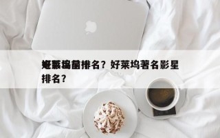 好莱坞前十
电影巨星排名？好莱坞著名影星排名？