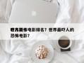 世界前十
吓人恐怖电影排名？世界最吓人的恐怖电影？