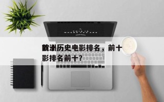 前十
欧洲历史电影排名，前十
欧洲历史电影排名前十？