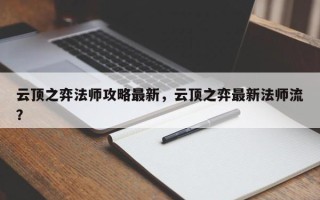 云顶之弈法师攻略最新，云顶之弈最新法师流？
