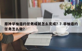 原神早柚邀约任务成就怎么完成？？早柚邀约任务怎么做？