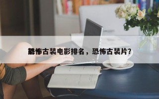 前十
恐怖古装电影排名，恐怖古装片？