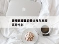 近期豆瓣比较高
分电影排名，最近几年豆瓣高分电影