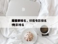 印度前十
电影榜排名，印度电影排名
前十 电影排名
榜