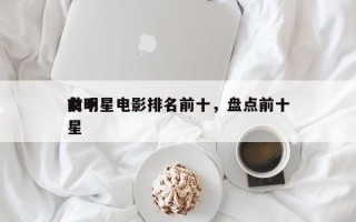 前十
女明星电影排名前十，盘点前十
女明星