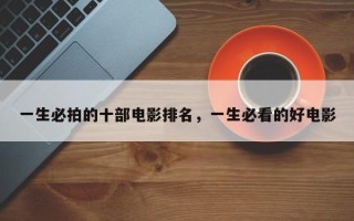 一生必拍的十部电影排名，一生必看的好电影