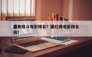 前十
魔幻格斗电影排名？魔幻类电影排名
榜？