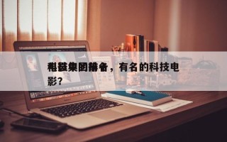 电影中的前十
科技集团排名，有名的科技电影？