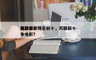 苏联前十
血战电影排名前十，苏联前十
战争电影？