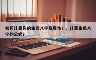 如何计算你的生辰八字及属性？，计算生辰八字的公式？